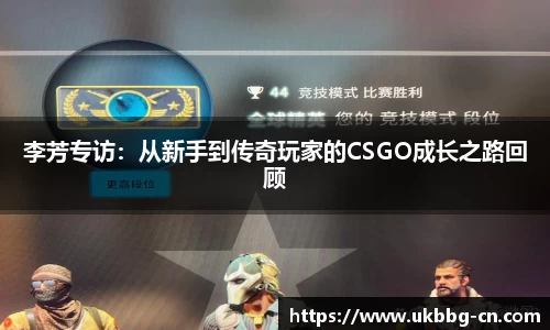 李芳专访：从新手到传奇玩家的CSGO成长之路回顾